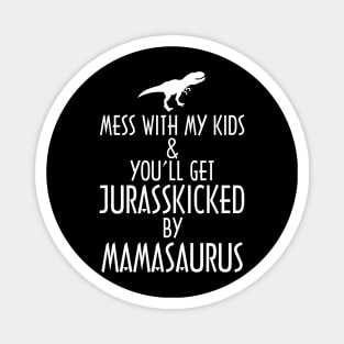 Don't Mess With Mamasaurus You'll Get Jurasskicked Magnet